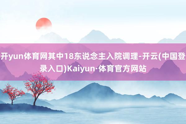 开yun体育网其中18东说念主入院调理-开云(中国登录入口)Kaiyun·体育官方网站
