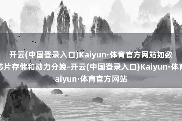 开云(中国登录入口)Kaiyun·体育官方网站如数据传输、芯片存储和动力分娩-开云(中国登录入口)Kaiyun·体育官方网站
