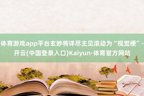 体育游戏app平台玄妙将详尽主见滚动为“视觉梗”-开云(中国登录入口)Kaiyun·体育官方网站