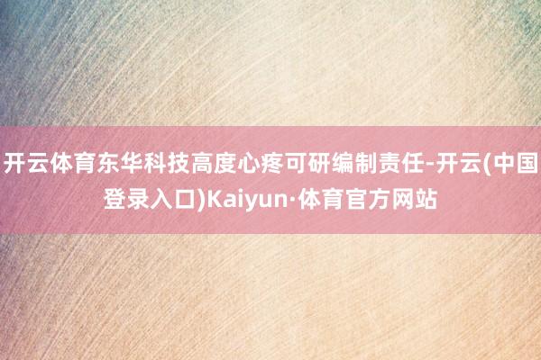 开云体育东华科技高度心疼可研编制责任-开云(中国登录入口)Kaiyun·体育官方网站