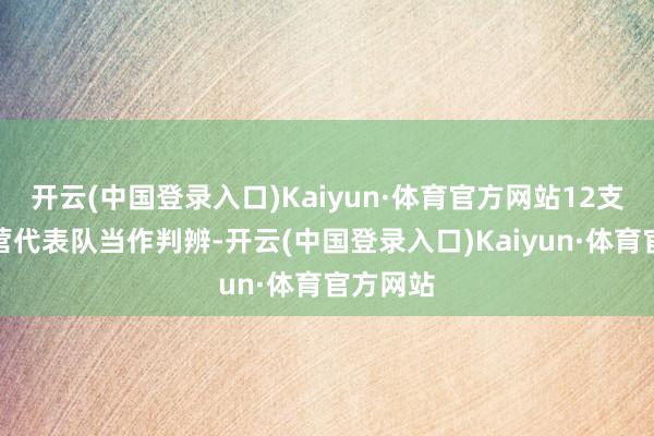 开云(中国登录入口)Kaiyun·体育官方网站12支少年警营代表队当作判辨-开云(中国登录入口)Kaiyun·体育官方网站