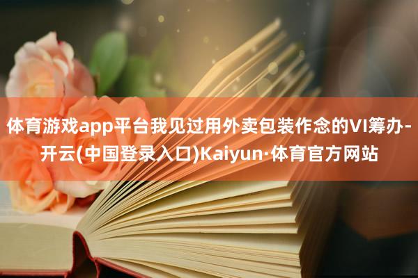 体育游戏app平台我见过用外卖包装作念的VI筹办-开云(中国登录入口)Kaiyun·体育官方网站