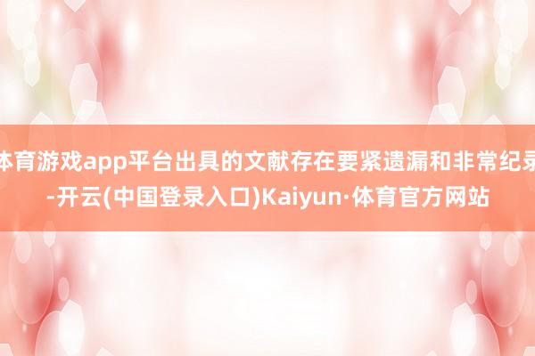 体育游戏app平台出具的文献存在要紧遗漏和非常纪录-开云(中国登录入口)Kaiyun·体育官方网站