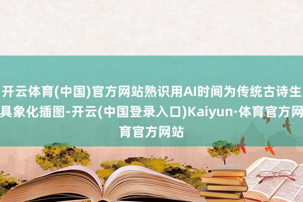 开云体育(中国)官方网站熟识用AI时间为传统古诗生成具象化插图-开云(中国登录入口)Kaiyun·体育官方网站