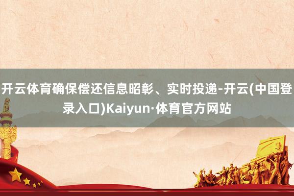开云体育确保偿还信息昭彰、实时投递-开云(中国登录入口)Kaiyun·体育官方网站