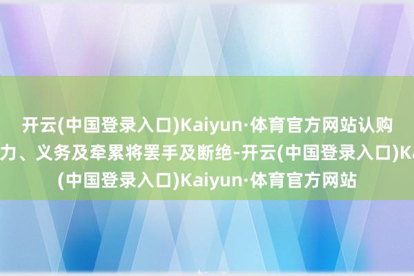 开云(中国登录入口)Kaiyun·体育官方网站认购事项订约方的悉数权力、义务及牵累将罢手及断绝-开云(中国登录入口)Kaiyun·体育官方网站