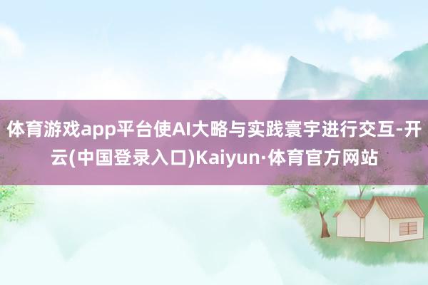 体育游戏app平台使AI大略与实践寰宇进行交互-开云(中国登录入口)Kaiyun·体育官方网站