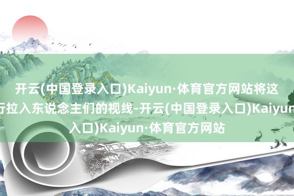 开云(中国登录入口)Kaiyun·体育官方网站将这尘封的谜题再行拉入东说念主们的视线-开云(中国登录入口)Kaiyun·体育官方网站
