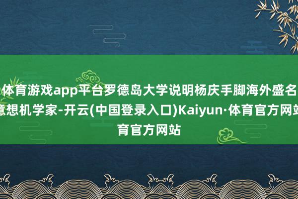 体育游戏app平台罗德岛大学说明杨庆手脚海外盛名意想机学家-开云(中国登录入口)Kaiyun·体育官方网站