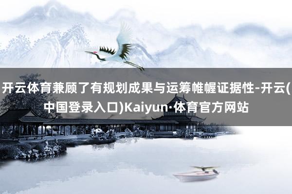 开云体育兼顾了有规划成果与运筹帷幄证据性-开云(中国登录入口)Kaiyun·体育官方网站