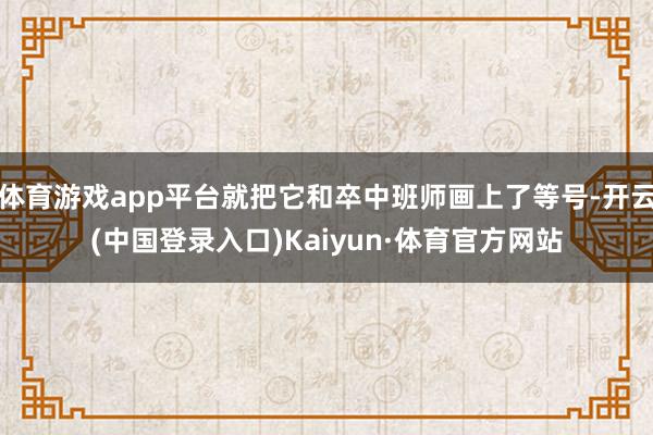 体育游戏app平台就把它和卒中班师画上了等号-开云(中国登录入口)Kaiyun·体育官方网站